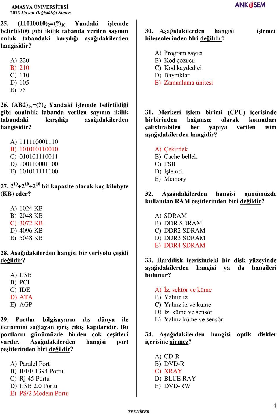 ) 2 Yandaki işlemde belirtildiği gibi onaltılık tabanda verilen sayının ikilik tabandaki karşılığı aşağıdakilerden A) 111110001110 B) 101010110010 C) 010101110011 D) 100110001100 E) 101011111100 27.