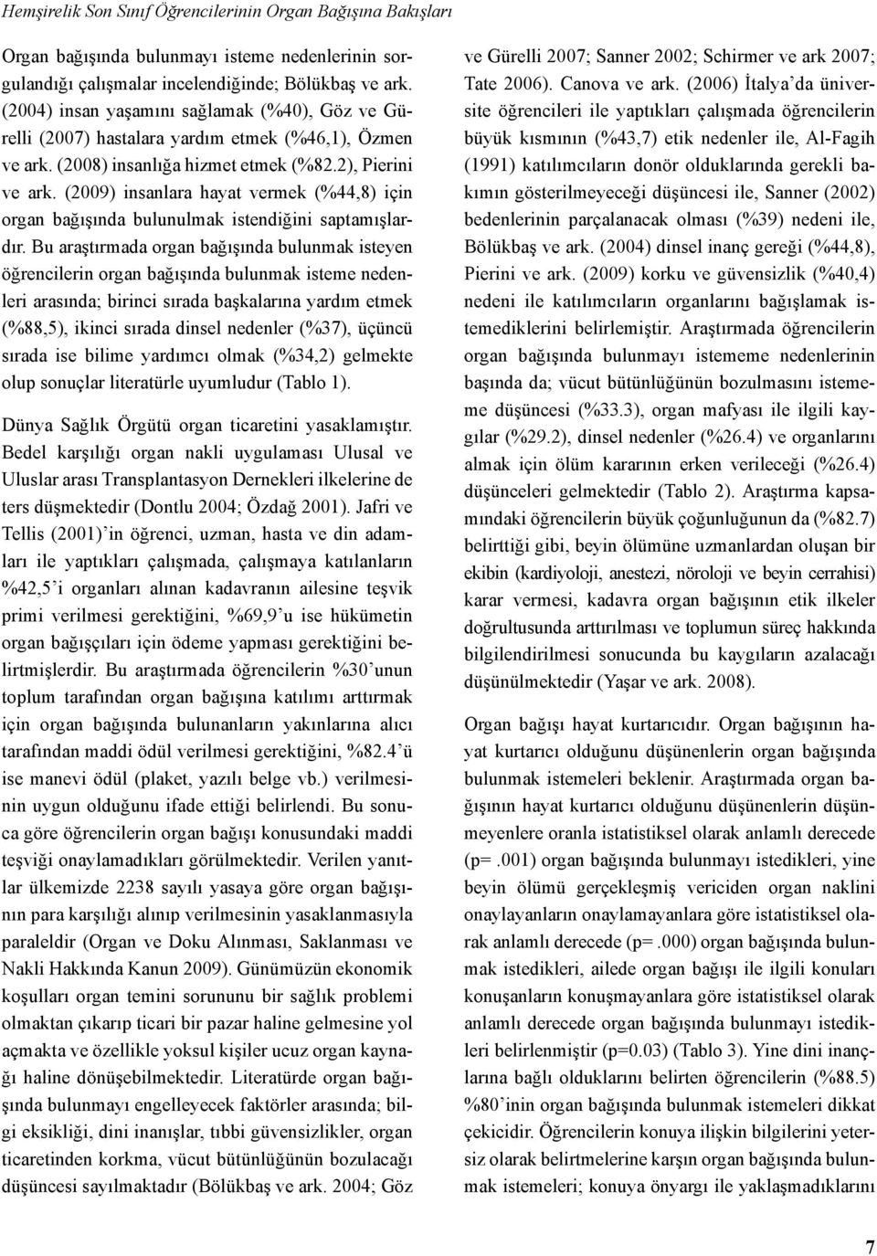 (2009) insanlara hayat vermek (%44,8) için organ bağışında bulunulmak istendiğini saptamışlardır.