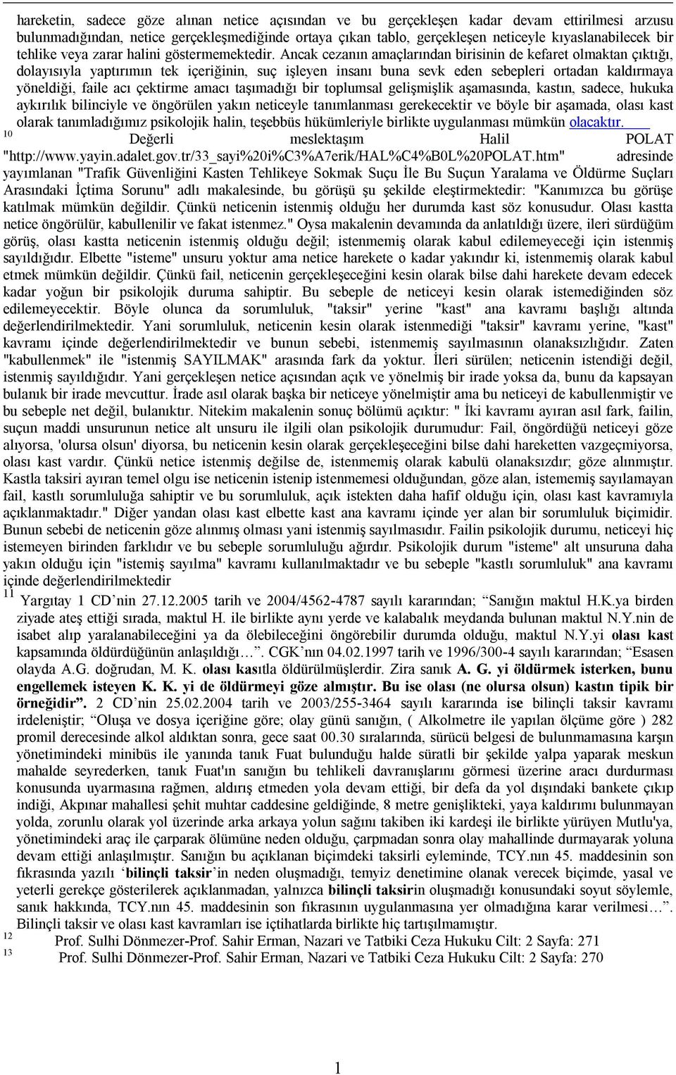 Ancak cezanın amaçlarından birisinin de kefaret olmaktan çıktığı, dolayısıyla yaptırımın tek içeriğinin, suç işleyen insanı buna sevk eden sebepleri ortadan kaldırmaya yöneldiği, faile acı çektirme