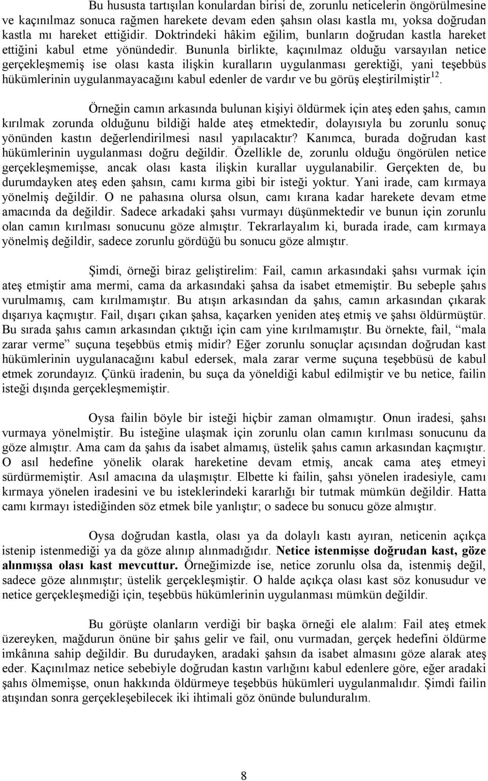 Bununla birlikte, kaçınılmaz olduğu varsayılan netice gerçekleşmemiş ise olası kasta ilişkin kuralların uygulanması gerektiği, yani teşebbüs hükümlerinin uygulanmayacağını kabul edenler de vardır ve