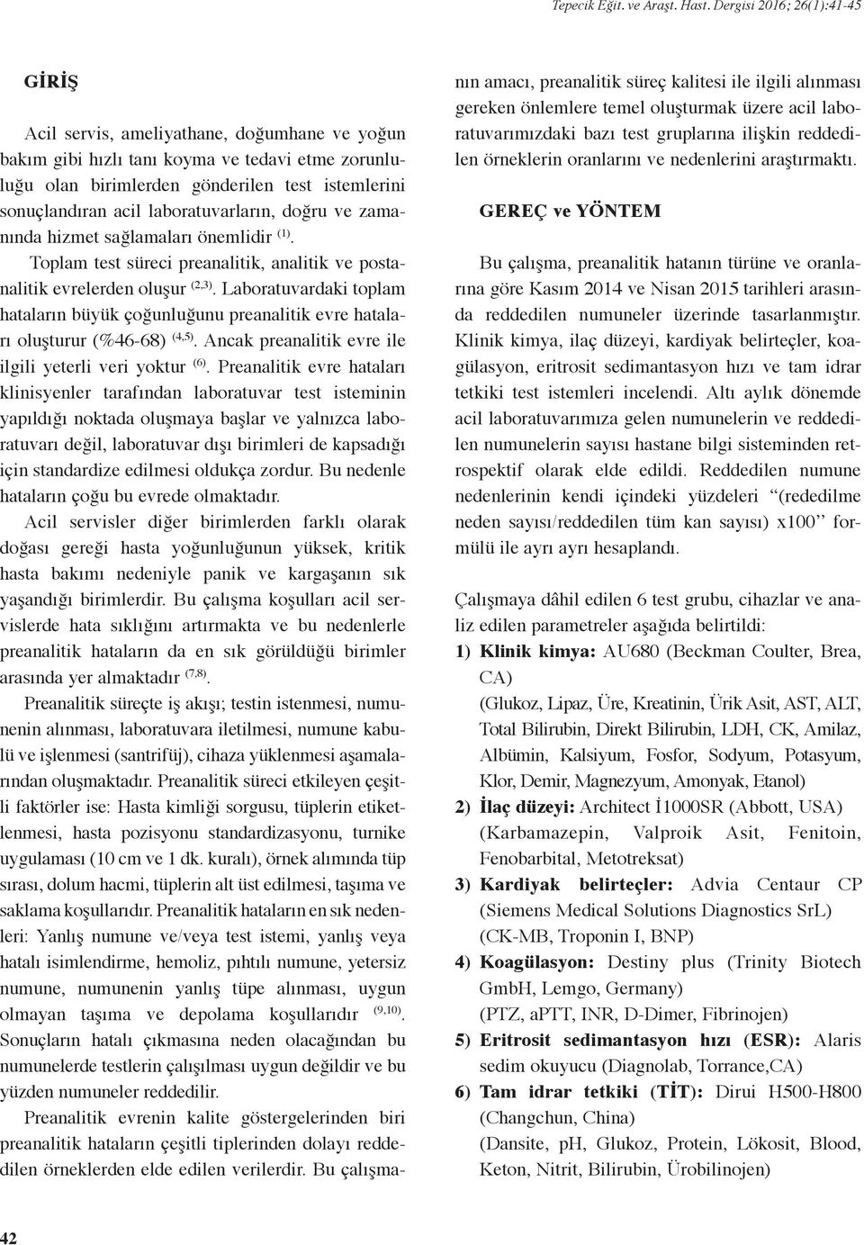 laboratuvarların, doğru ve zamanında hizmet sağlamaları önemlidir (). Toplam test süreci preanalitik, analitik ve postanalitik evrelerden oluşur (,3).