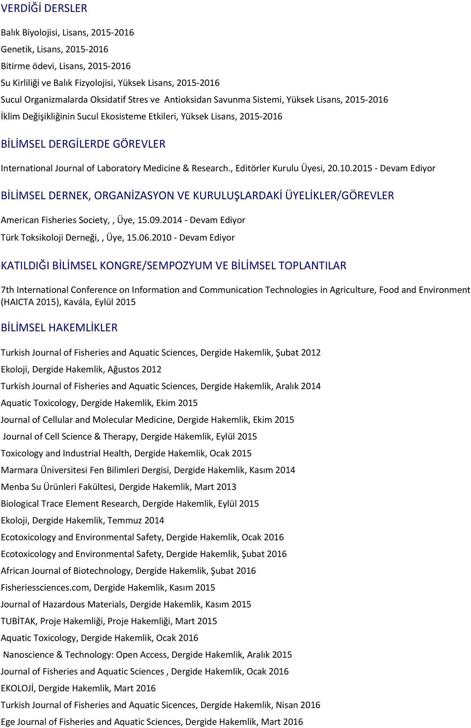 Laboratory Medicine & Research., Editörler Kurulu Üyesi, 20.10.2015 - Devam Ediyor BİLİMSEL DERNEK, ORGANİZASYON VE KURULUŞLARDAKİ ÜYELİKLER/GÖREVLER American Fisheries Society,, Üye, 15.09.