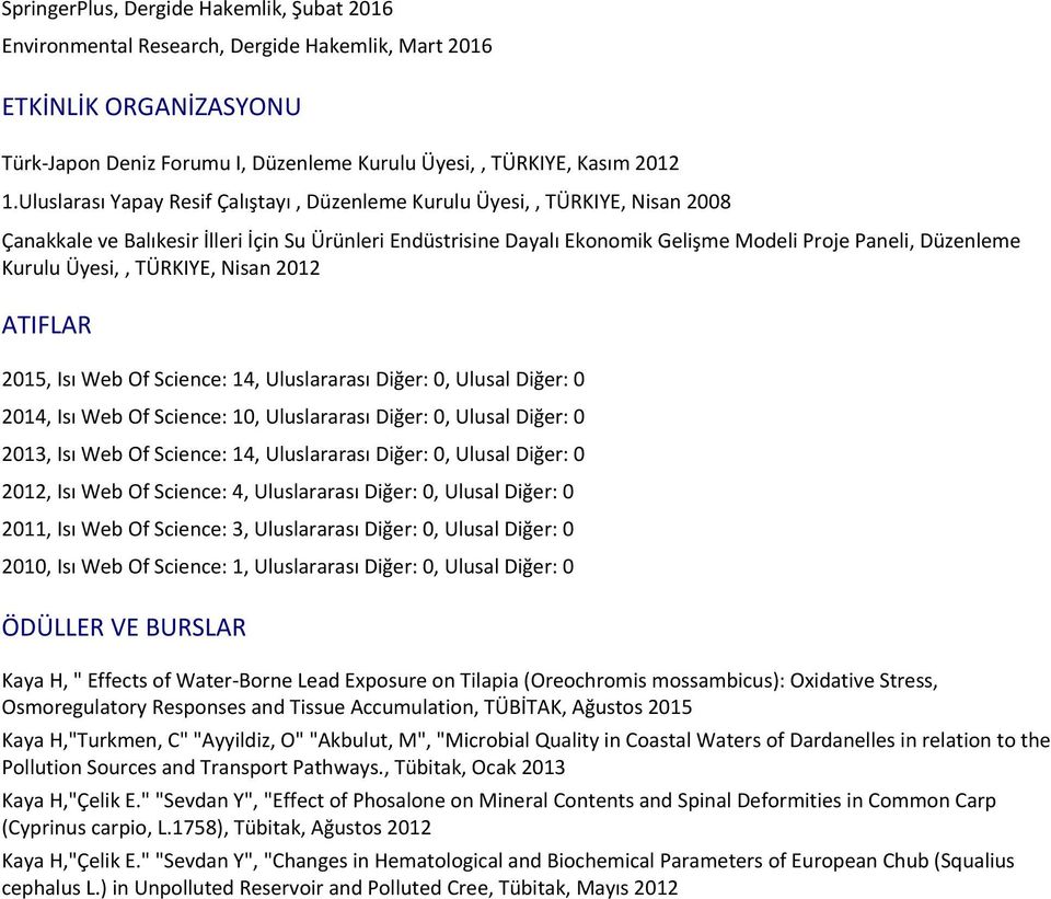Kurulu Üyesi,, TÜRKIYE, Nisan 2012 ATIFLAR 2015, Isı Web Of Science: 14, Uluslararası Diğer: 0, Ulusal Diğer: 0 2014, Isı Web Of Science: 10, Uluslararası Diğer: 0, Ulusal Diğer: 0 2013, Isı Web Of