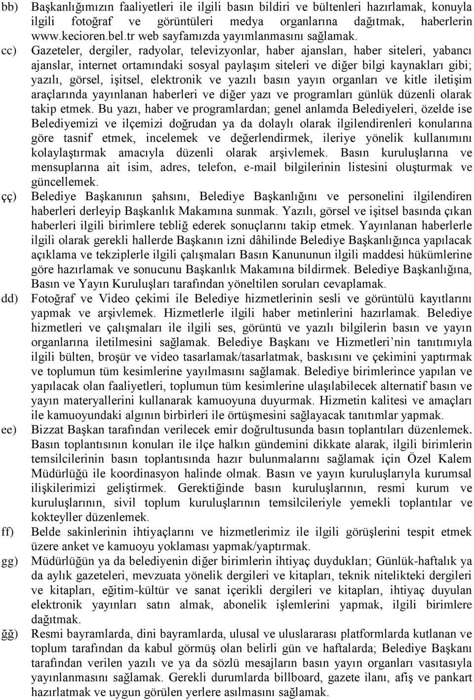 Gazeteler, dergiler, radyolar, televizyonlar, haber ajansları, haber siteleri, yabancı ajanslar, internet ortamındaki sosyal paylaşım siteleri ve diğer bilgi kaynakları gibi; yazılı, görsel, işitsel,