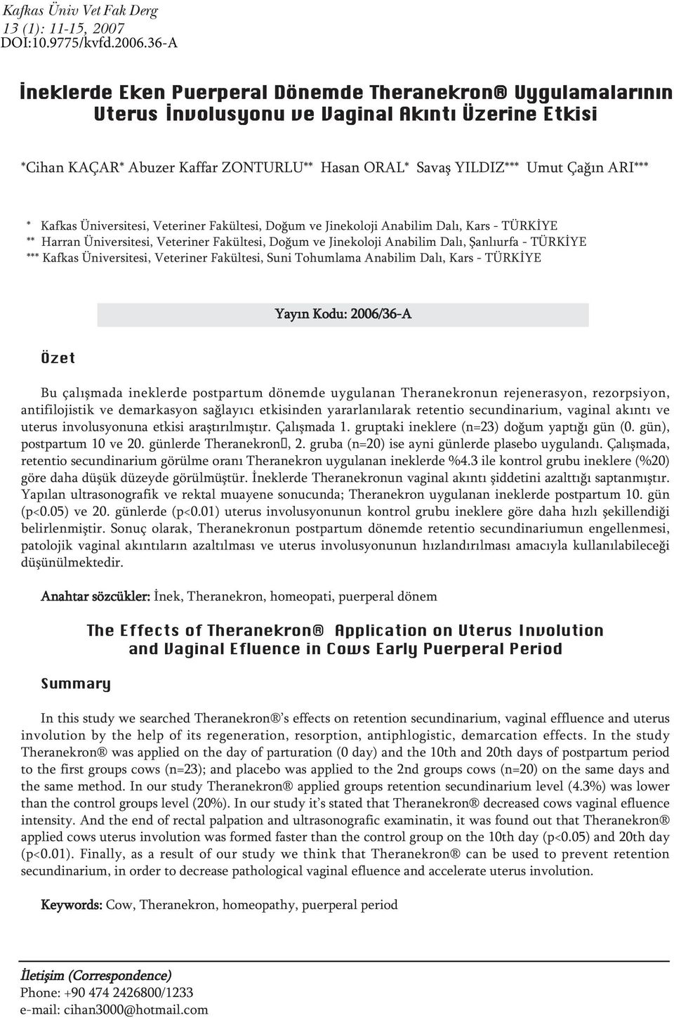 Jinekoloji Anabilim Dalı, Şanlıurfa - TÜRKİYE *** Kafkas Üniversitesi, Veteriner Fakültesi, Suni Tohumlama Anabilim Dalı, Kars - TÜRKİYE Yayın Kodu: 2006/36-A Özet Bu çalışmada ineklerde postpartum