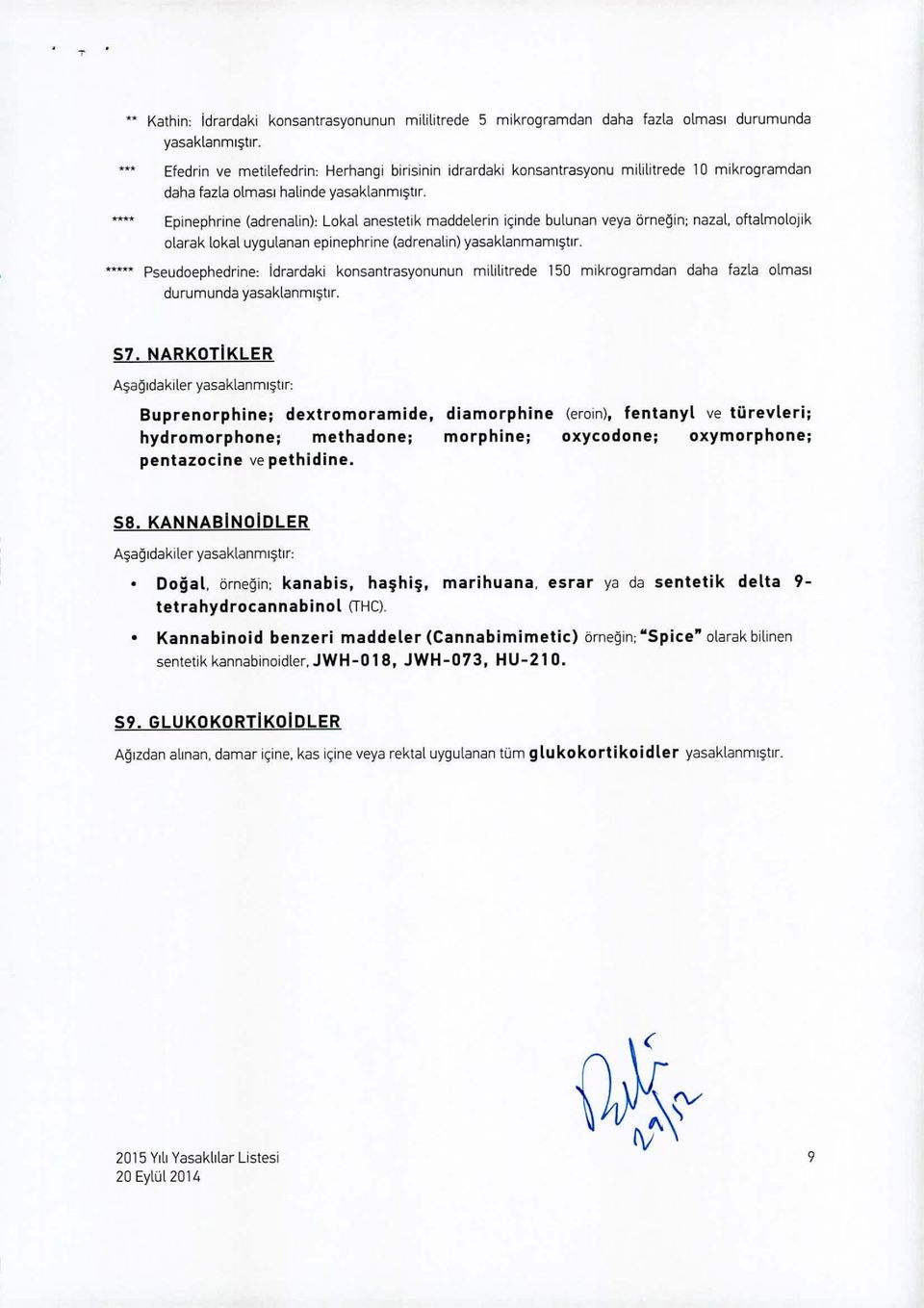 Epinephrine (adrenalin): Lokal anestetik maddelerin içinde bulunan veya örneğin; naza!. oftalmolojik olarak lokal uygulanan epinephrine (adrenalin) yasaklanmamıştır.