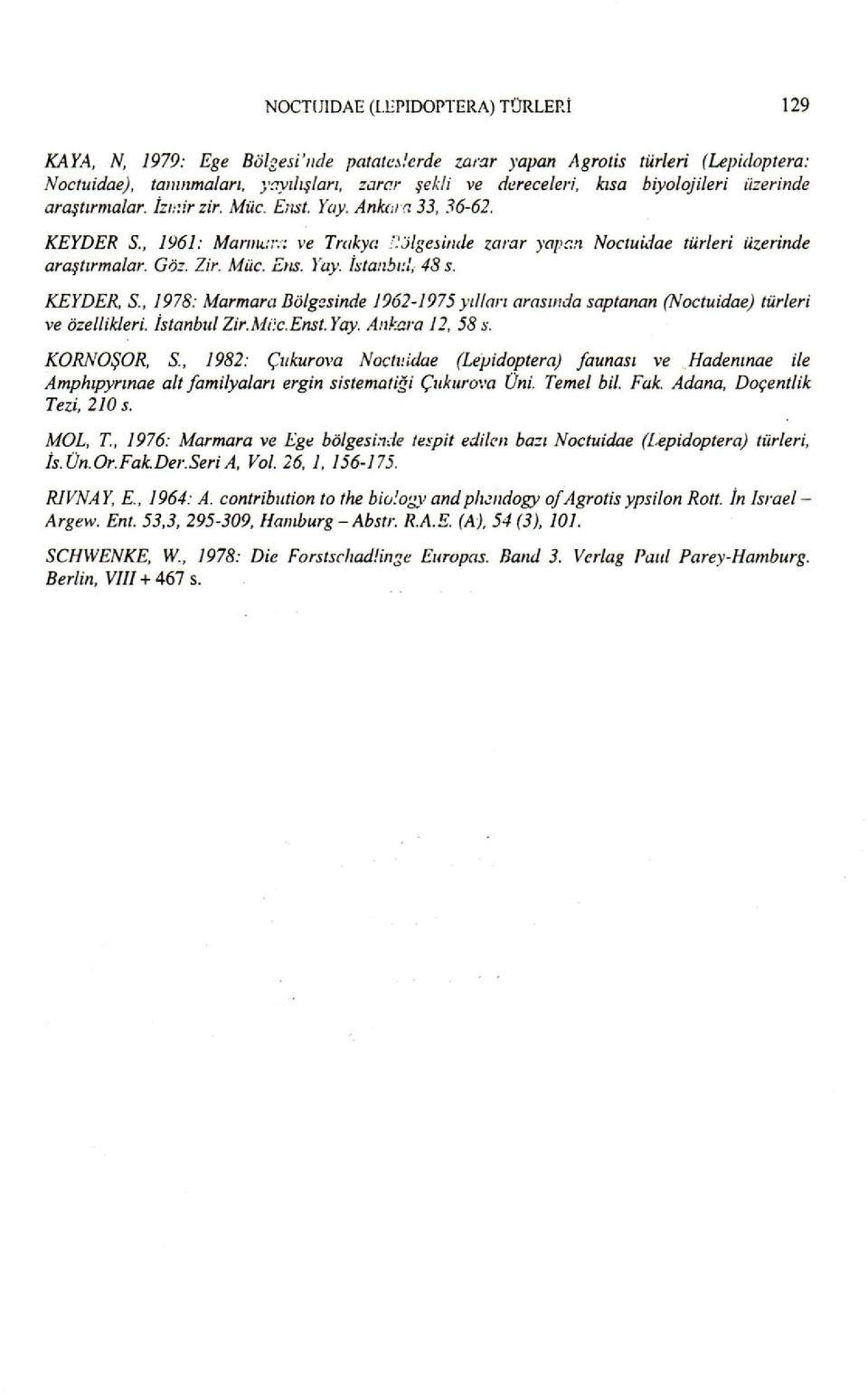 r:'Jlgesjl/(le zarar yapan Nocıuidae türleri üzerinde araştırmalar. Göz. Zir. Muc. Et/s. Yay. İstanbul, 48 s.