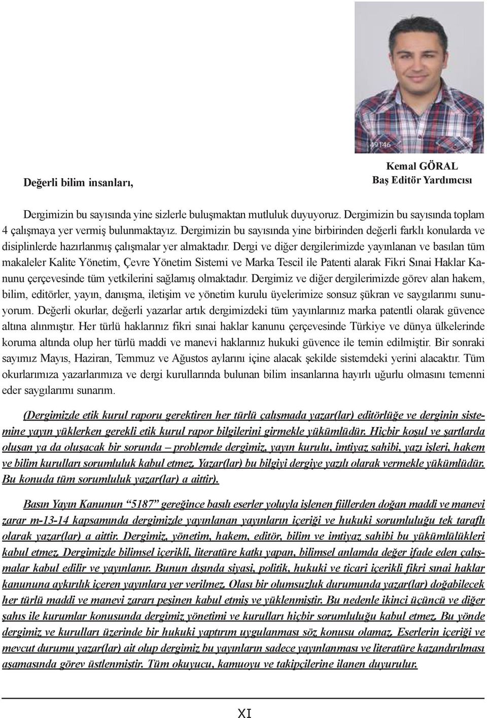 Dergi ve diğer dergilerimizde yayınlanan ve basılan tüm makaleler Kalite Yönetim, Çevre Yönetim Sistemi ve Marka Tescil ile Patenti alarak Fikri Sınai Haklar Kanunu çerçevesinde tüm yetkilerini