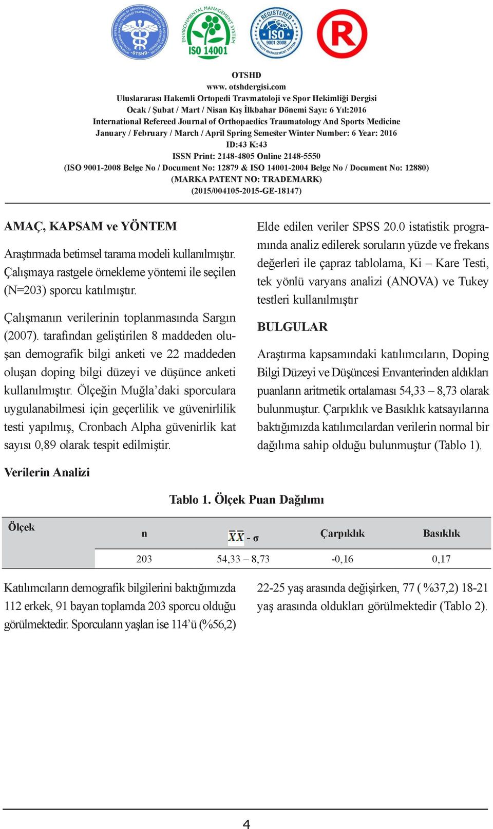 ortaya çıkarılması Ģeklindedir. Uygulamalı olarak gerçekleģtirilen BULGULAR bu çalıģmada ölçekli bir anket kullanılmıģtır. Kullanılan anket iki bölümden oluģmaktadır.