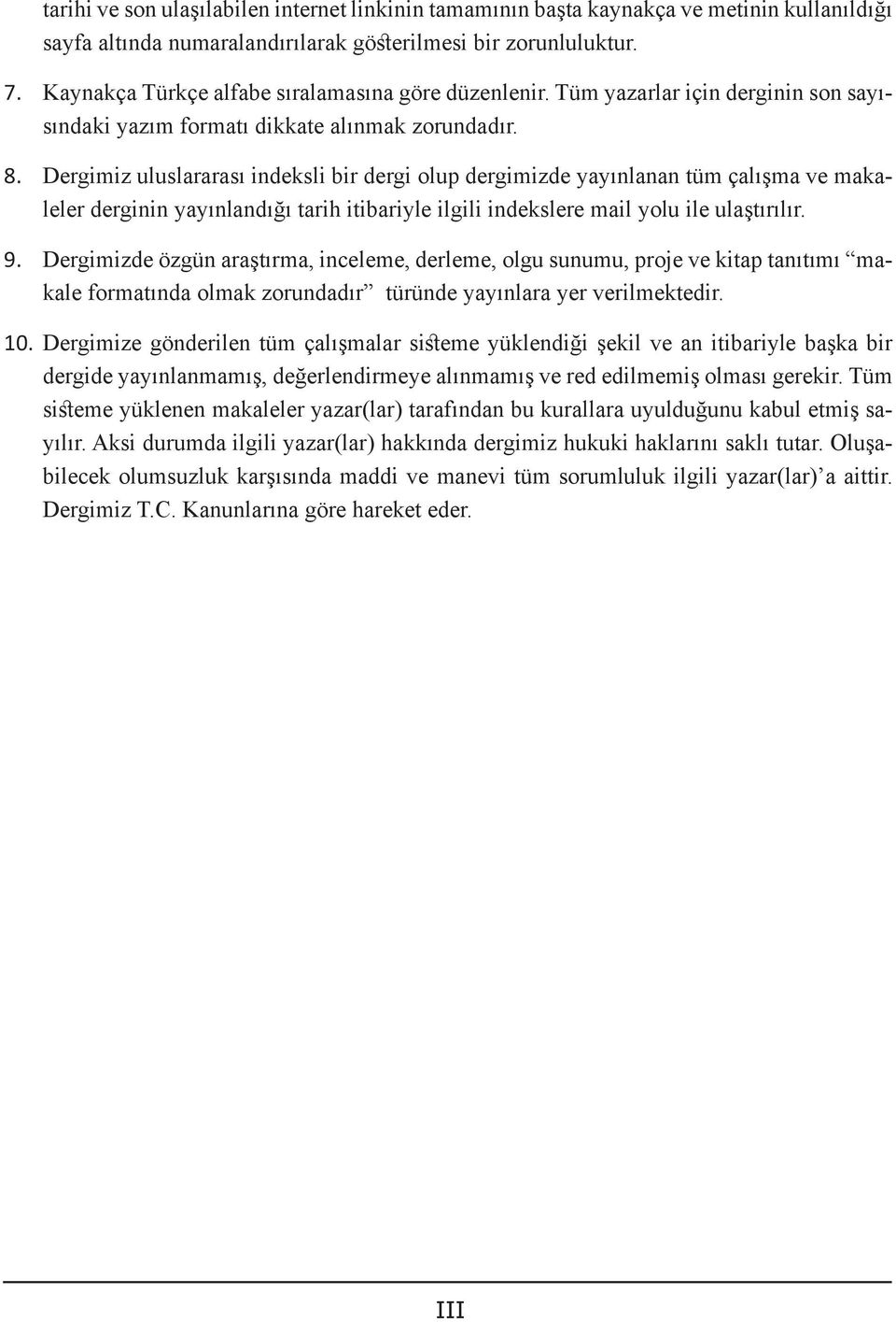 Dergimiz uluslararası indeksli bir dergi olup dergimizde yayınlanan tüm çalışma ve makaleler derginin yayınlandığı tarih itibariyle ilgili indekslere mail yolu ile ulaştırılır. 9.