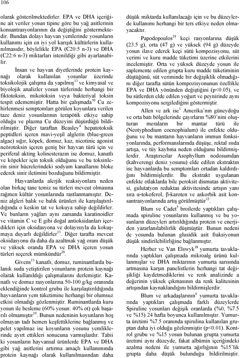 İnsan ve hayvan diyetlerinde protein kaynağı olarak kullanılan yosunlar üzerinde toksikolojik çalışma da yapılmış 13 ve kimyasal ve biyolojik analizler yosun türlerinde herhangi bir fiktotoksin,