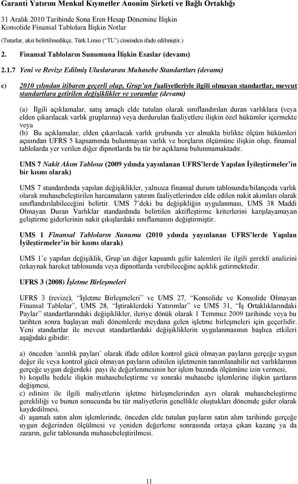 değişiklikler ve yorumlar (devamı) (a) Ġlgili açıklamalar, satıģ amaçlı elde tutulan olarak sınıflandırılan duran varlıklara (veya elden çıkarılacak varlık gruplarına) veya durdurulan faaliyetlere