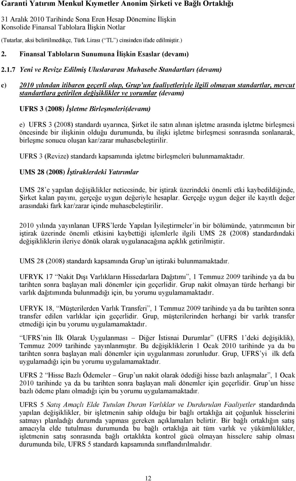 değişiklikler ve yorumlar (devamı) UFRS 3 (2008) İşletme Birleşmeleri(devamı) e) UFRS 3 (2008) standardı uyarınca, ġirket ile satın alınan iģletme arasında iģletme birleģmesi öncesinde bir iliģkinin