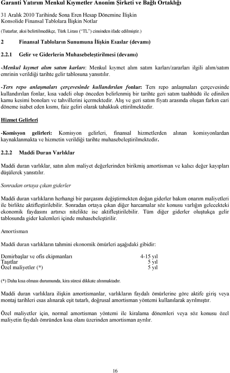 -Ters repo anlaşmaları çerçevesinde kullandırılan fonlar: Ters repo anlaģmaları çerçevesinde kullandırılan fonlar, kısa vadeli olup önceden belirlenmiģ bir tarihte geri satım taahhüdü ile edinilen