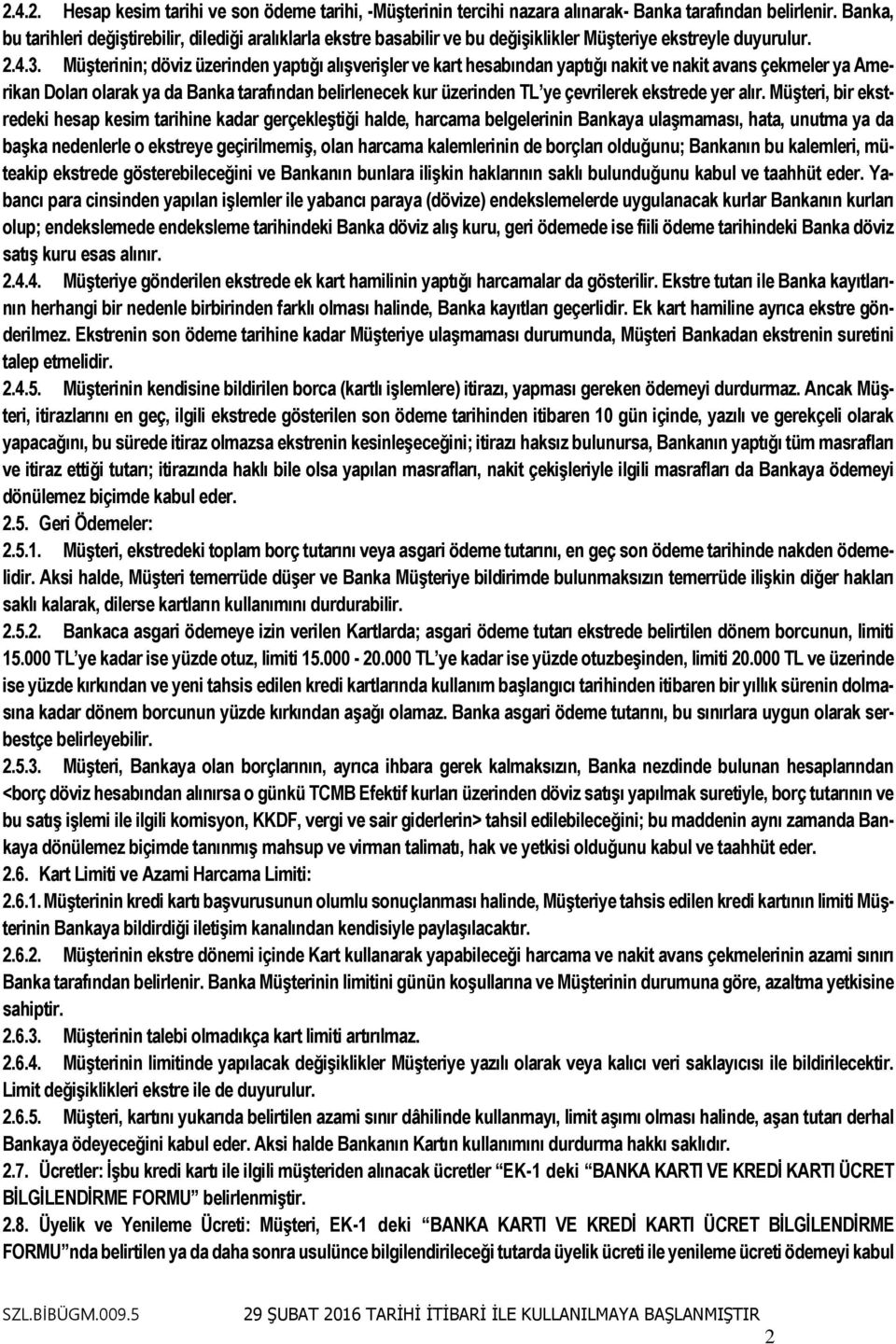 Müşterinin; döviz üzerinden yaptığı alışverişler ve kart hesabından yaptığı nakit ve nakit avans çekmeler ya Amerikan Doları olarak ya da Banka tarafından belirlenecek kur üzerinden TL ye çevrilerek