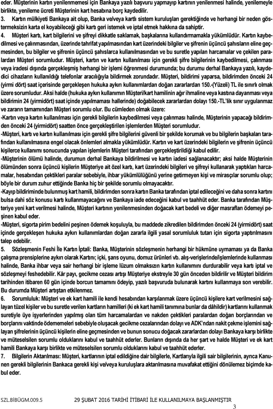 sahiptir. 4. Müşteri kartı, kart bilgilerini ve şifreyi dikkatle saklamak, başkalarına kullandırmamakla yükümlüdür.