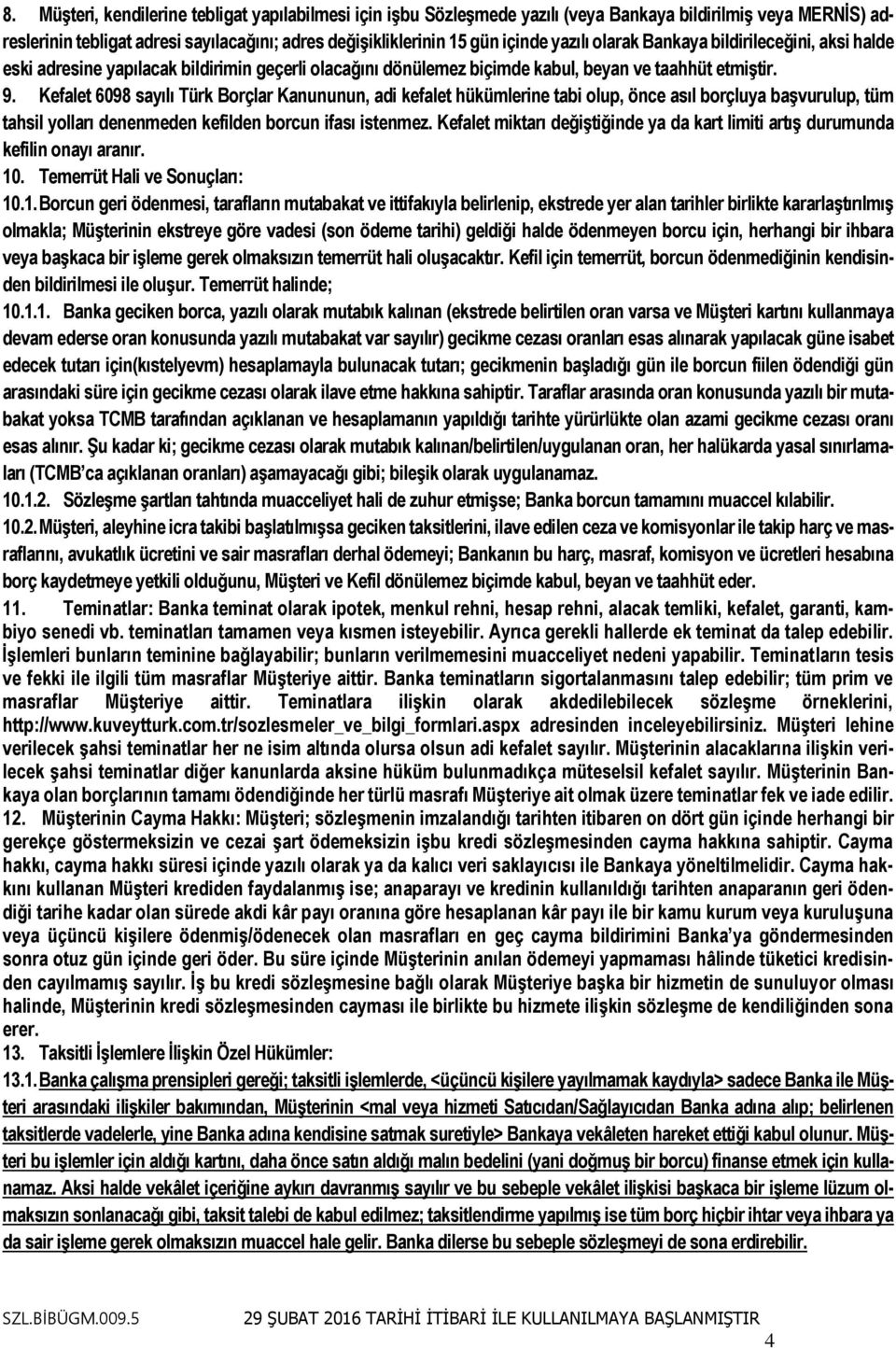 Kefalet 6098 sayılı Türk Borçlar Kanununun, adi kefalet hükümlerine tabi olup, önce asıl borçluya başvurulup, tüm tahsil yolları denenmeden kefilden borcun ifası istenmez.