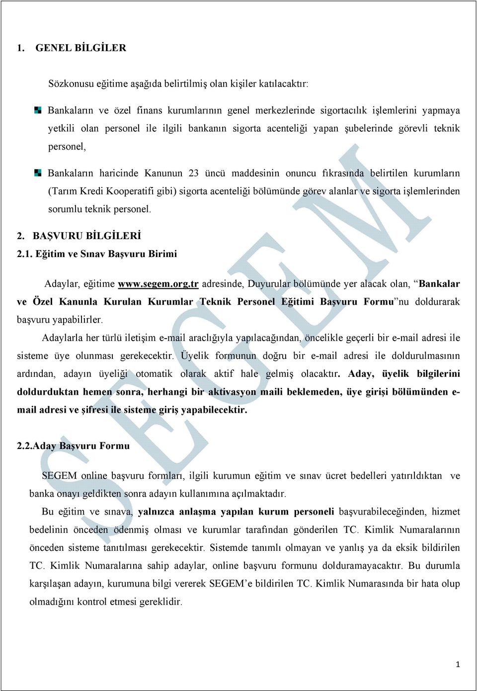 gibi) sigorta acenteliği bölümünde görev alanlar ve sigorta işlemlerinden sorumlu teknik personel. 2. BAŞVURU BİLGİLERİ 2.1. Eğitim ve Sınav Başvuru Birimi Adaylar, eğitime www.segem.org.