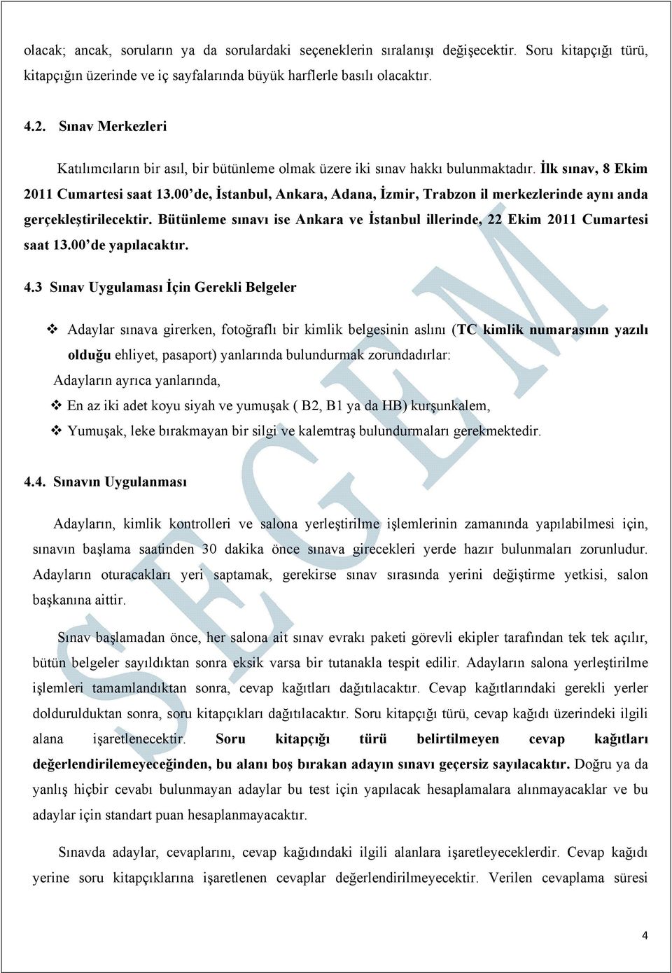 00 de, İstanbul, Ankara, Adana, İzmir, Trabzon il merkezlerinde aynı anda gerçekleştirilecektir. Bütünleme sınavı ise Ankara ve İstanbul illerinde, 22 Ekim 2011 Cumartesi saat 13.00 de yapılacaktır.