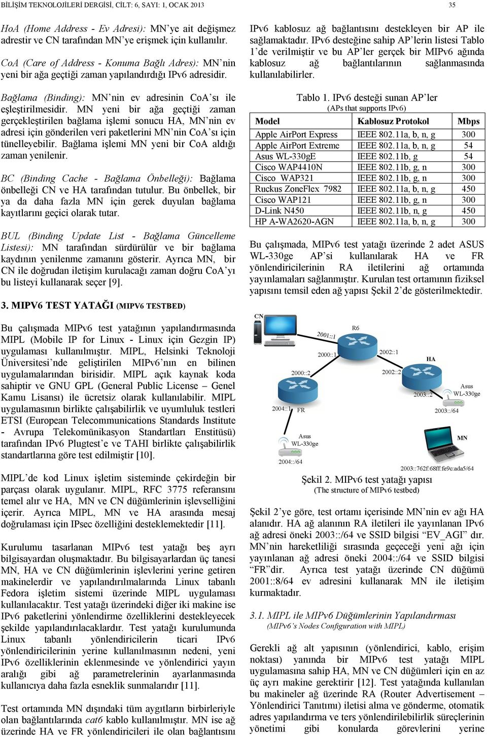 MN yeni bir ağa geçtiği zaman gerçekleştirilen bağlama işlemi sonucu HA, MN nin ev adresi için gönderilen veri paketlerini MN nin CoA sı için tünelleyebilir.