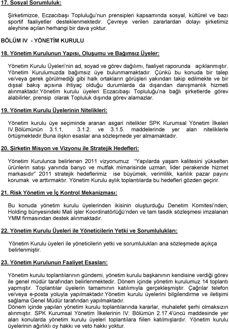 Yönetim Kurulunun Yapısı, Oluşumu ve Bağımsız Üyeler: Yönetim Kurulu Üyeleri nin ad, soyad ve görev dağılımı, faaliyet raporunda açıklanmıştır. Yönetim Kurulumuzda bağımsız üye bulunmamaktadır.