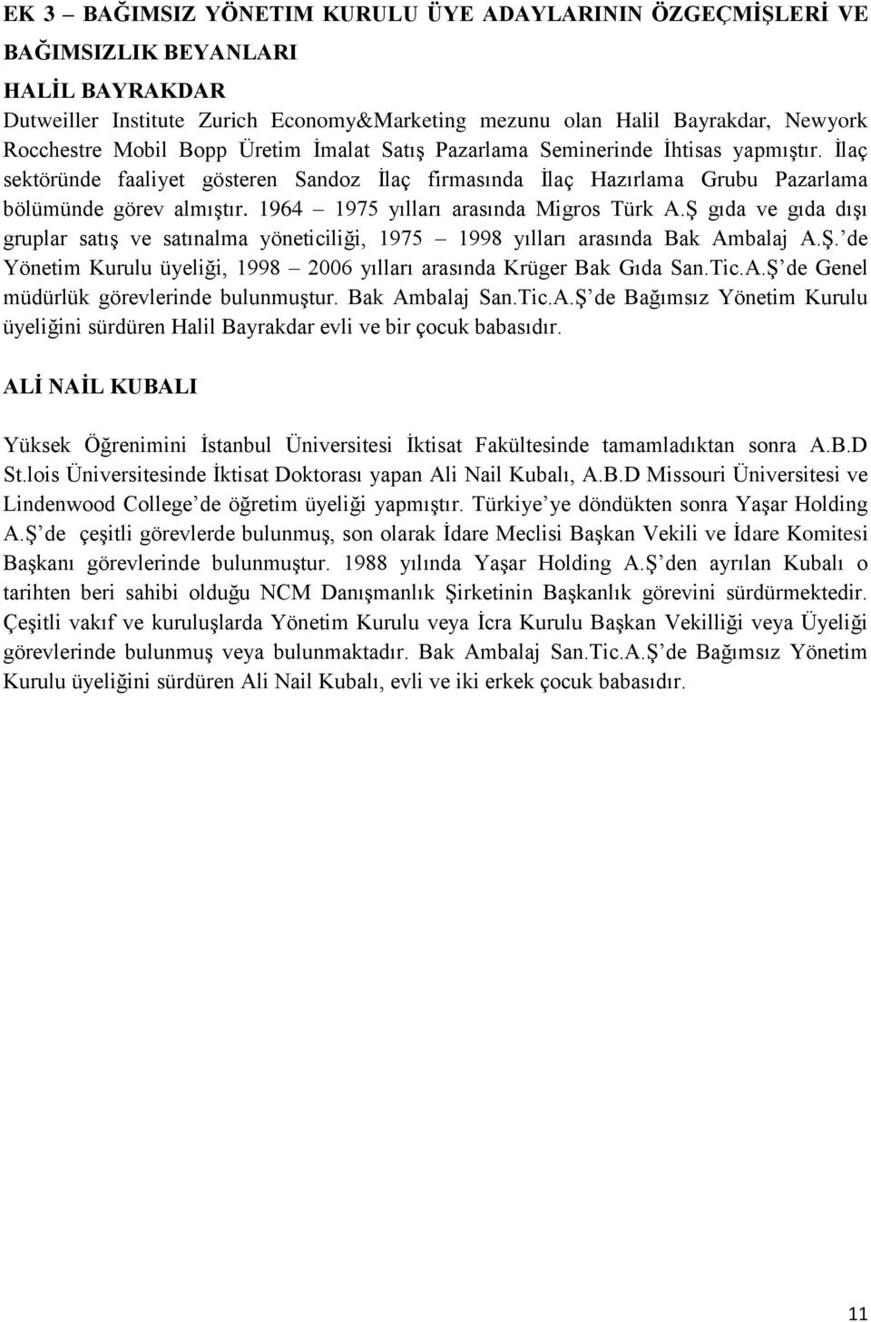 1964 1975 yılları arasında Migros Türk A.Ş gıda ve gıda dışı gruplar satış ve satınalma yöneticiliği, 1975 1998 yılları arasında Bak Ambalaj A.Ş. de Yönetim Kurulu üyeliği, 1998 2006 yılları arasında Krüger Bak Gıda San.