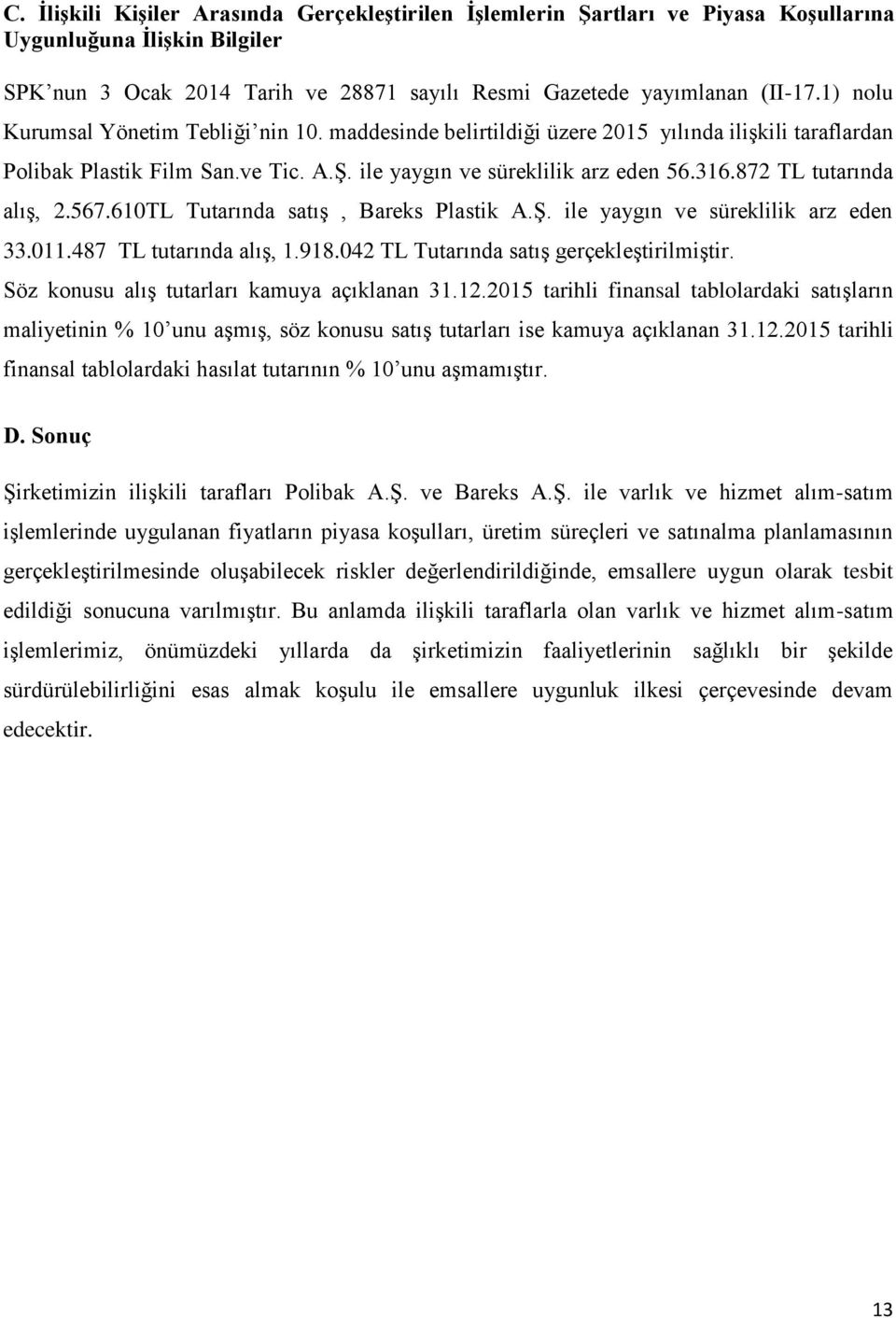 872 TL tutarında alış, 2.567.610TL Tutarında satış, Bareks Plastik A.Ş. ile yaygın ve süreklilik arz eden 33.011.487 TL tutarında alış, 1.918.042 TL Tutarında satış gerçekleştirilmiştir.