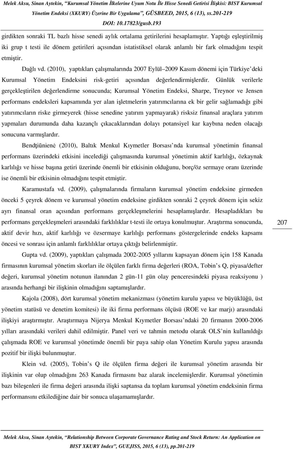 (2010), yaptıkları çalışmalarında 2007 Eylül 2009 Kasım dönemi için Türkiye deki Kurumsal Yönetim Endeksini risk-getiri açısından değerlendirmişlerdir.