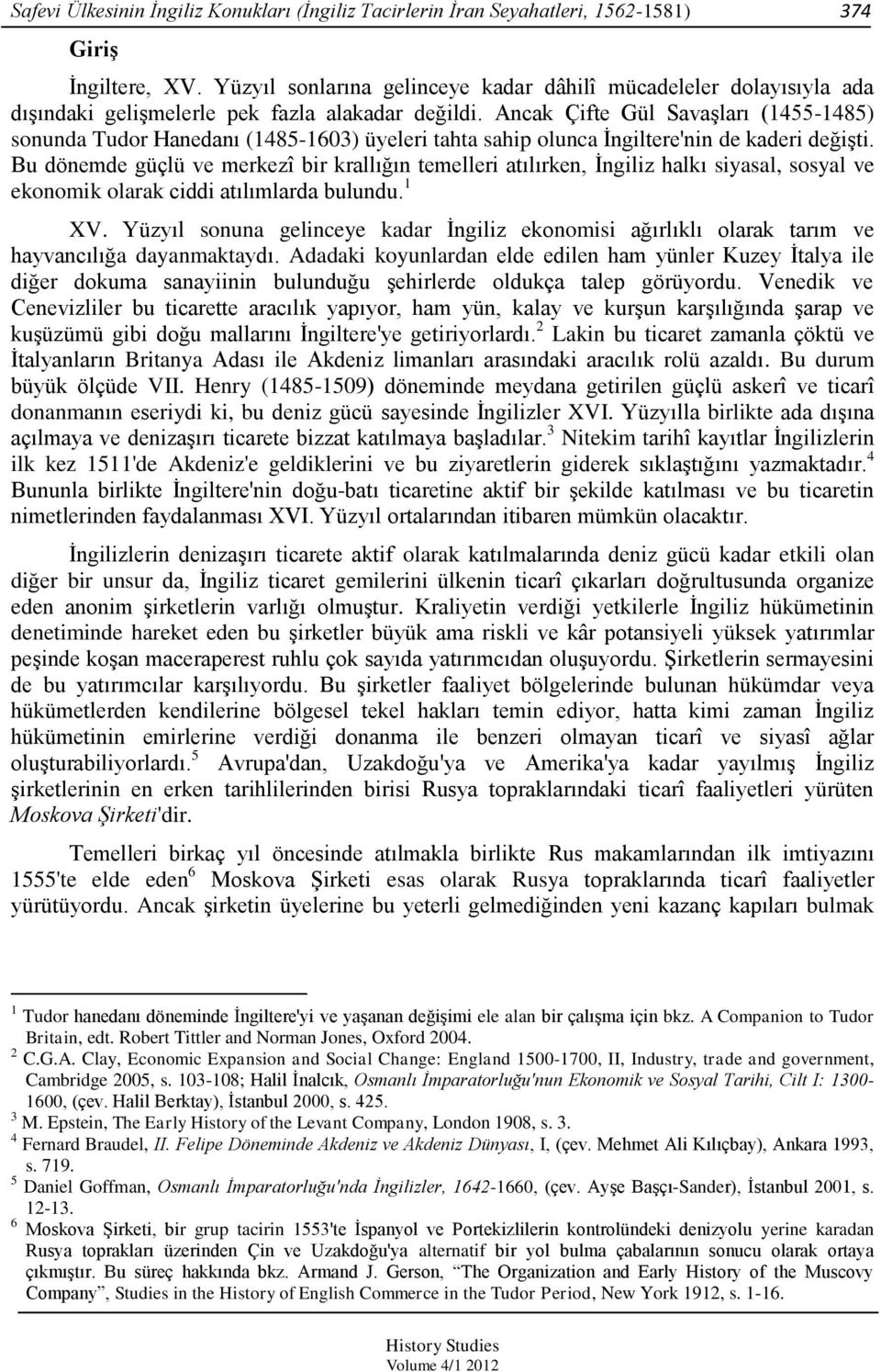 Ancak Çifte Gül Savaşları (1455-1485) sonunda Tudor Hanedanı (1485-1603) üyeleri tahta sahip olunca İngiltere'nin de kaderi değişti.