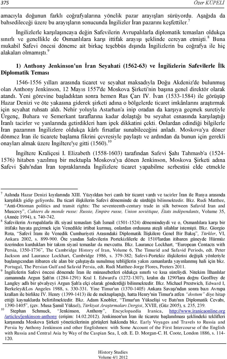 8 Buna mukabil Safevi öncesi döneme ait birkaç teşebbüs dışında İngilizlerin bu coğrafya ile hiç alakaları olmamıştı.