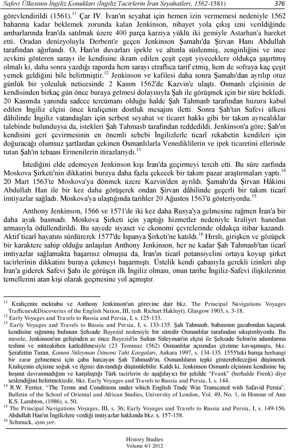 yüklü iki gemiyle Astarhan'a hareket etti. Oradan denizyoluyla Derbent'e geçen Jenkinson Şamahı'da Şirvan Hanı Abdullah tarafından ağırlandı.