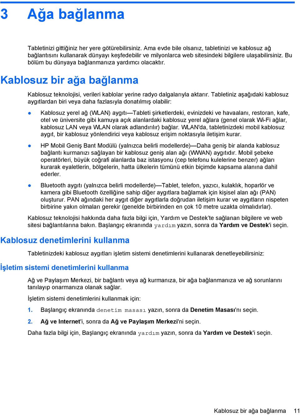 Bu bölüm bu dünyaya bağlanmanıza yardımcı olacaktır. Kablosuz bir ağa bağlanma Kablosuz teknolojisi, verileri kablolar yerine radyo dalgalarıyla aktarır.