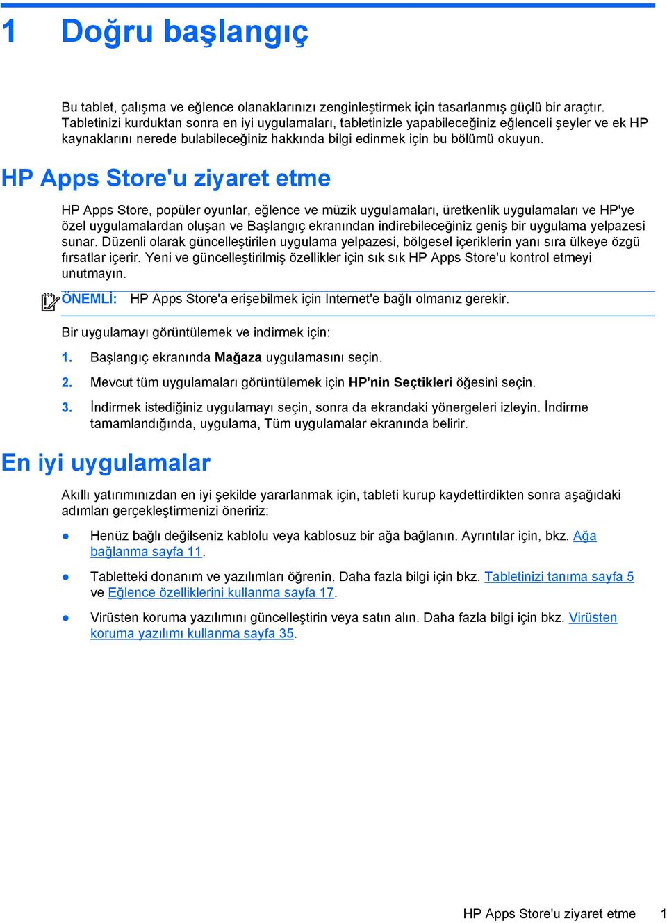 HP Apps Store'u ziyaret etme HP Apps Store, popüler oyunlar, eğlence ve müzik uygulamaları, üretkenlik uygulamaları ve HP'ye özel uygulamalardan oluşan ve Başlangıç ekranından indirebileceğiniz geniş