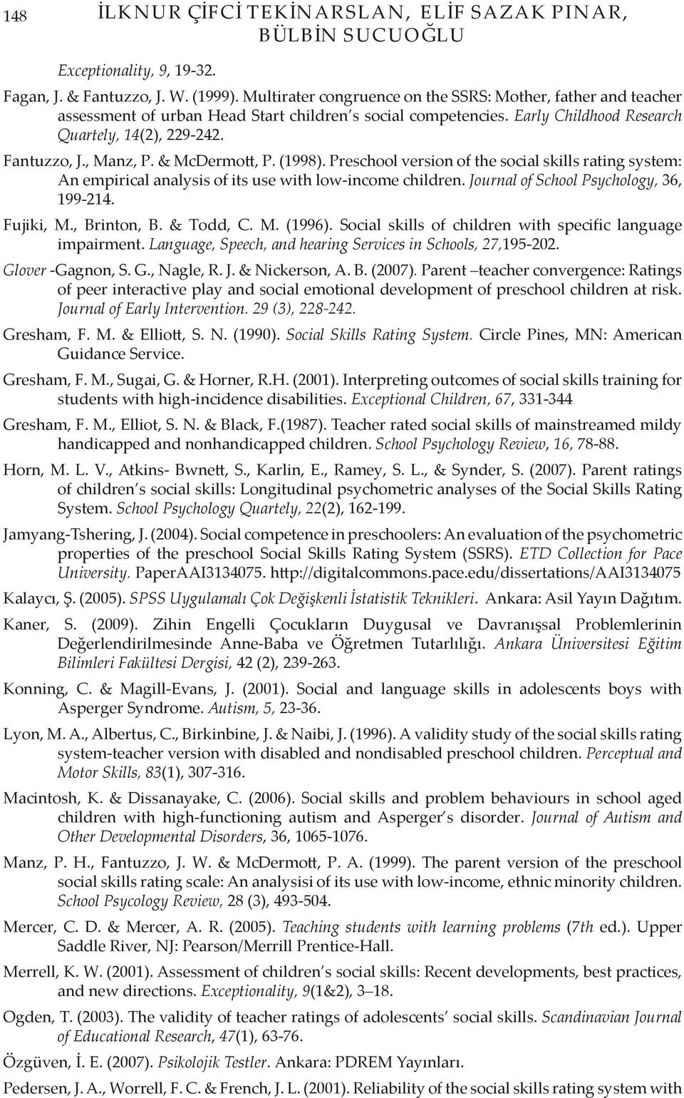 & McDermott, P. (1998). Preschool version of the social skills rating system: An empirical analysis of its use with low-income children. Journal of School Psychology, 36, 199-214. Fujiki, M.