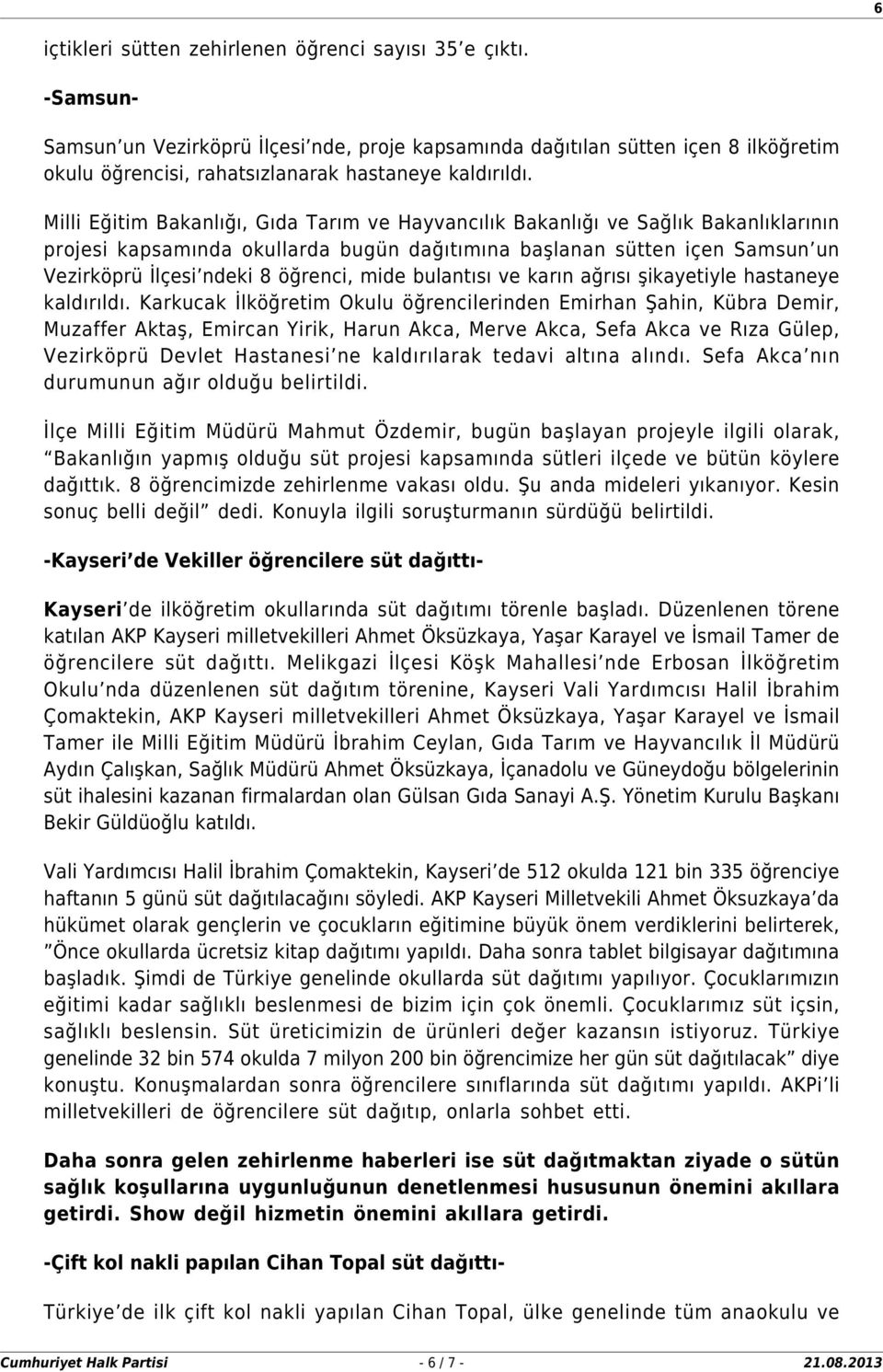 Milli Eğitim Bakanlığı, Gıda Tarım ve Hayvancılık Bakanlığı ve Sağlık Bakanlıklarının projesi kapsamında okullarda bugün dağıtımına başlanan sütten içen Samsun un Vezirköprü İlçesi ndeki 8 öğrenci,