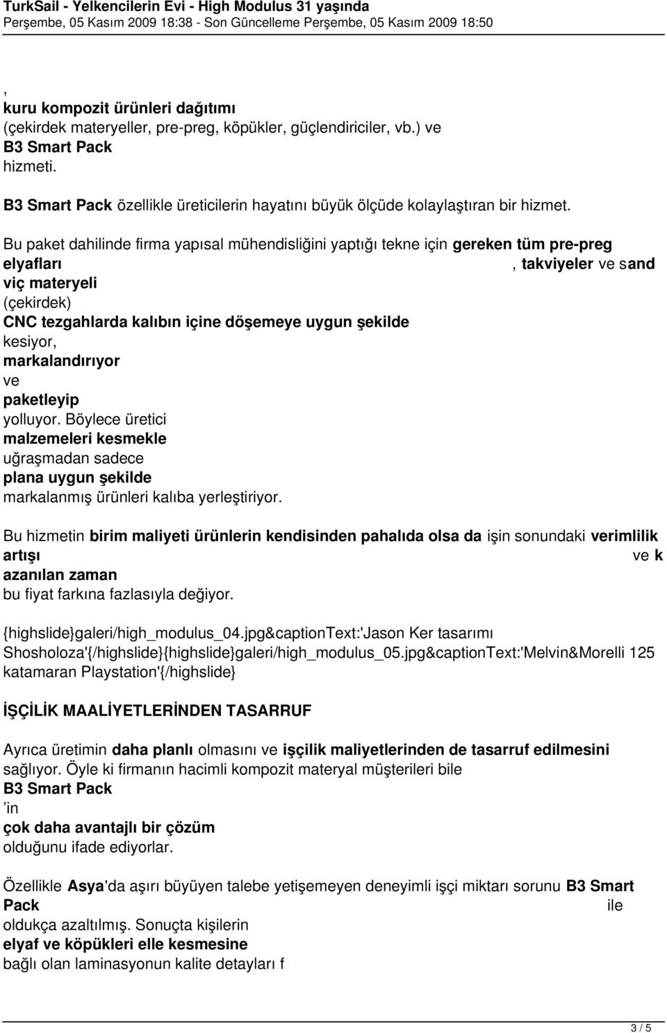 markalandırıyor paketleyip yolluyor. Böylece üretici malzemeleri kesmekle uğraşmadan sadece plana uygun şekilde markalanmış ürünleri kalıba yerleştiriyor.