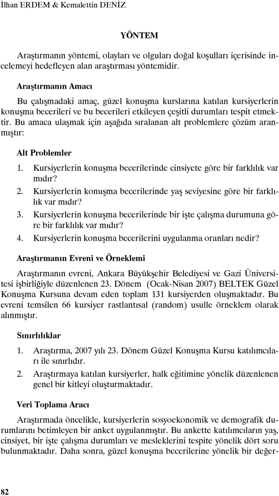 Bu amaca ulaşmak için aşağıda sıralanan alt problemlere çözüm aranmıştır: Alt Problemler 1. Kursiyerlerin konuşma becerilerinde cinsiyete göre bir farklılık var mıdır? 2.