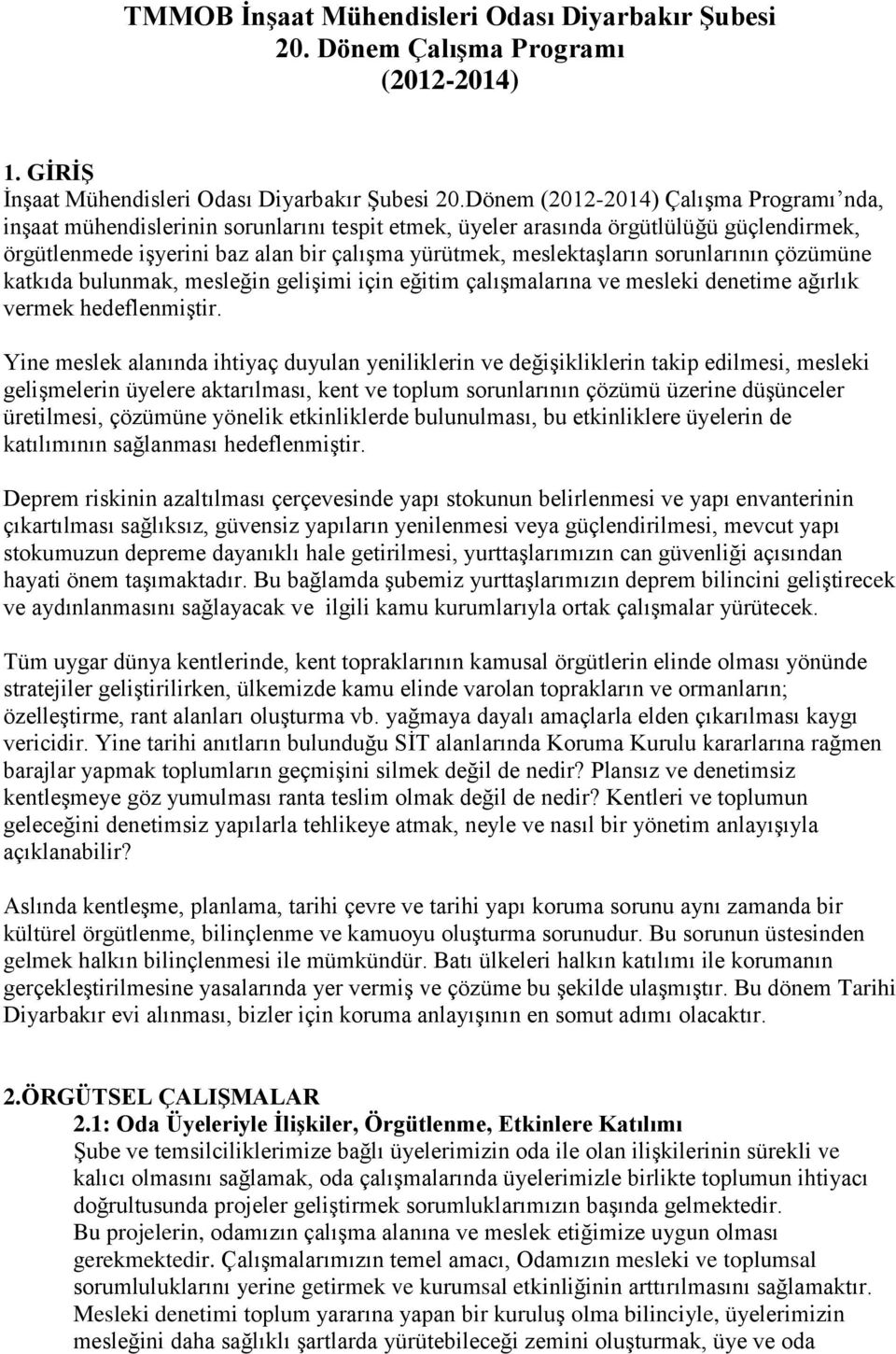 sorunlarının çözümüne katkıda bulunmak, mesleğin gelişimi için eğitim çalışmalarına ve mesleki denetime ağırlık vermek hedeflenmiştir.