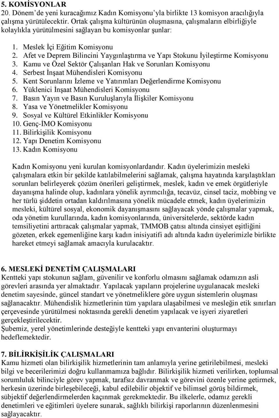 Afet ve Deprem Bilincini Yaygınlaştırma ve Yapı Stokunu İyileştirme Komisyonu 3. Kamu ve Özel Sektör Çalışanları Hak ve Sorunları Komisyonu 4. Serbest İnşaat Mühendisleri Komisyonu 5.