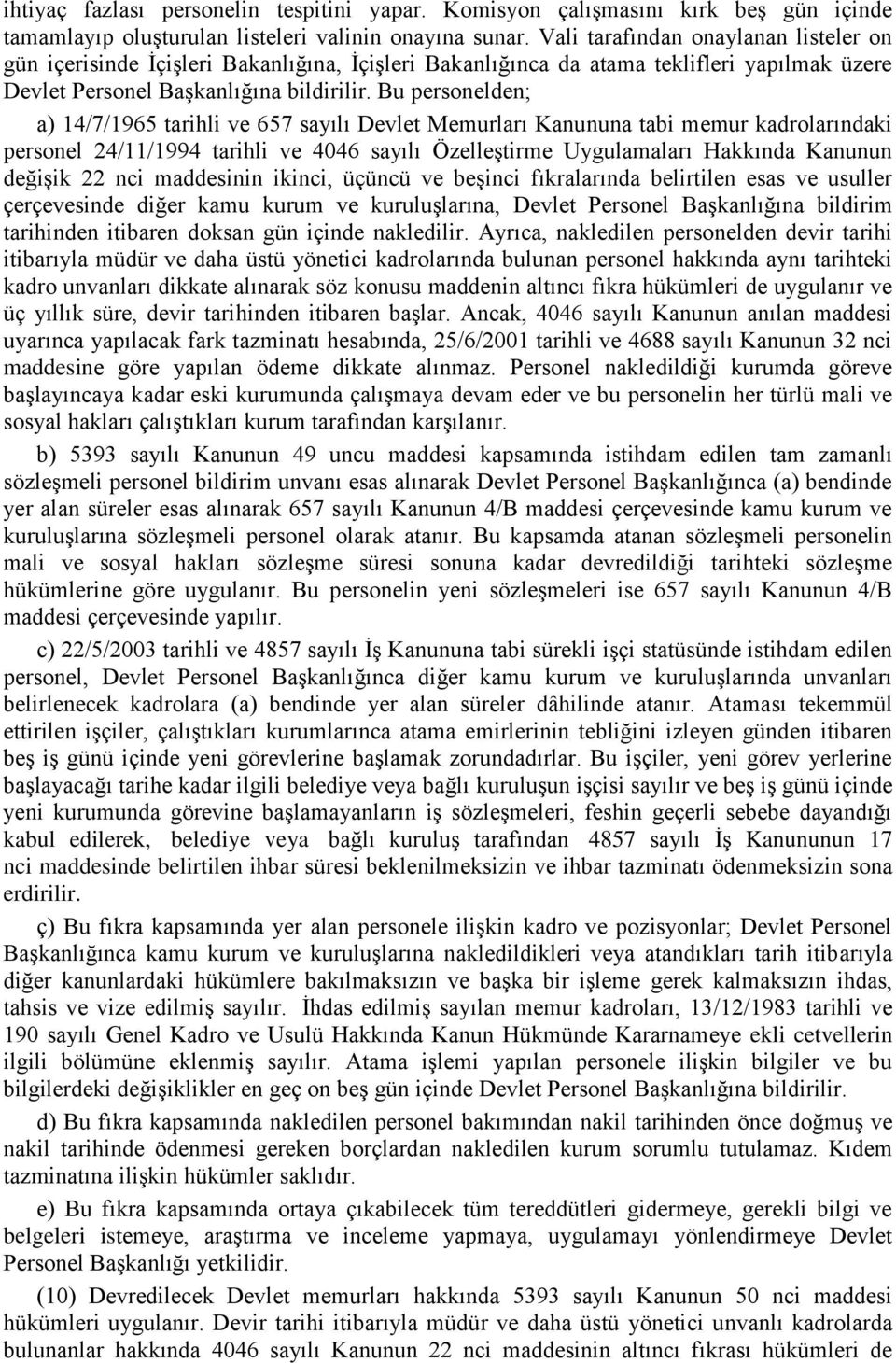 Bu personelden; a) 14/7/1965 tarihli ve 657 sayılı Devlet Memurları Kanununa tabi memur kadrolarındaki personel 24/11/1994 tarihli ve 4046 sayılı Özelleştirme Uygulamaları Hakkında Kanunun değişik 22