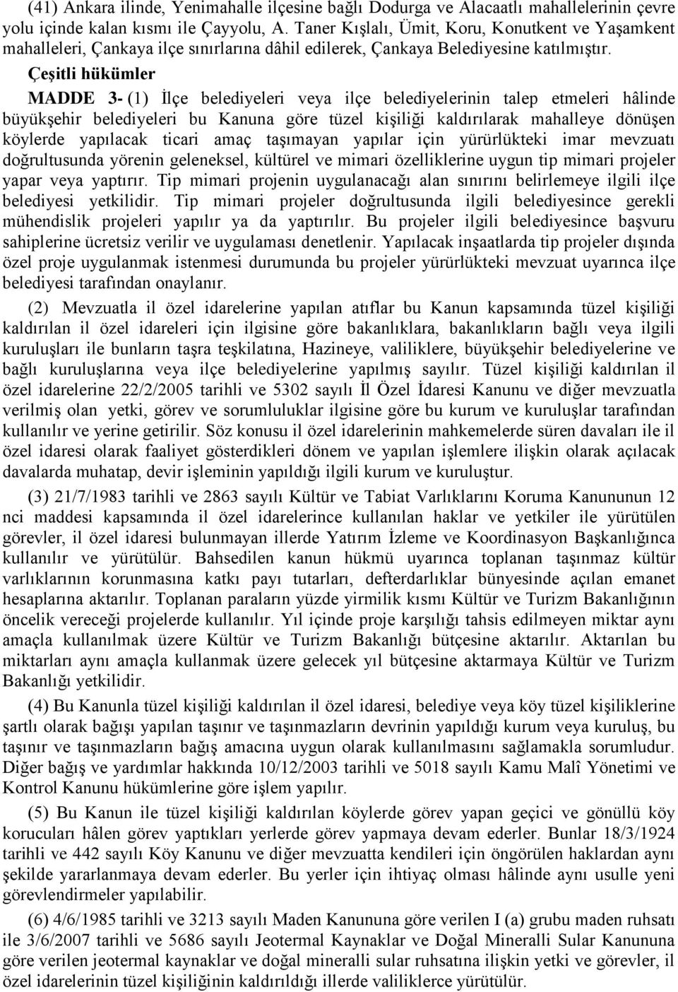 Çeşitli hükümler MADDE 3- (1) İlçe belediyeleri veya ilçe belediyelerinin talep etmeleri hâlinde büyükşehir belediyeleri bu Kanuna göre tüzel kişiliği kaldırılarak mahalleye dönüşen köylerde