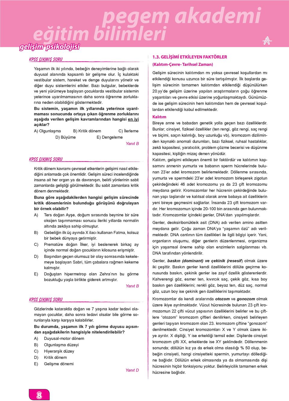 Bazı bulgular, bebeklerde ve yeni yürümeye başlayan çocuklarda vestibular sistemin yeterince uyarılmamasının daha sonra öğrenme zorluklarına neden olabildiğini göstermektedir.