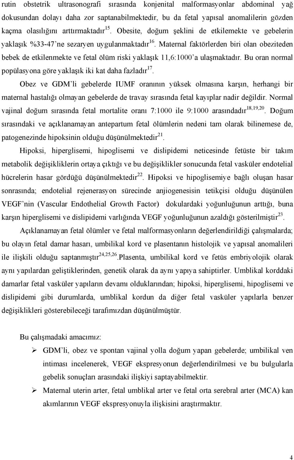 Maternal faktörlerden biri olan obeziteden bebek de etkilenmekte ve fetal ölüm riski yaklaşık 11,6:1000 a ulaşmaktadır. Bu oran normal popülasyona göre yaklaşık iki kat daha fazladır 17.