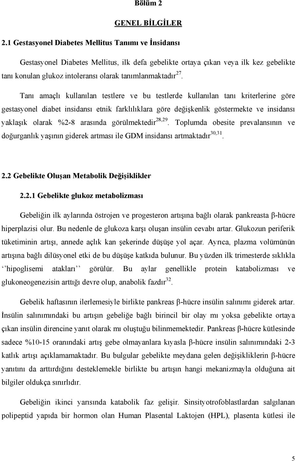 Tanı amaçlı kullanılan testlere ve bu testlerde kullanılan tanı kriterlerine göre gestasyonel diabet insidansı etnik farklılıklara göre değişkenlik göstermekte ve insidansı yaklaşık olarak %2-8