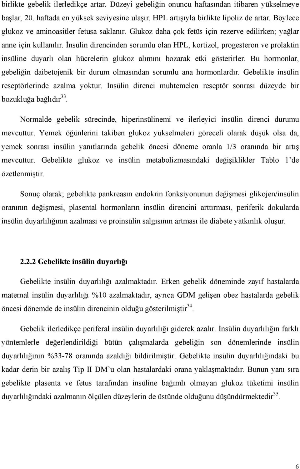 İnsülin direncinden sorumlu olan HPL, kortizol, progesteron ve prolaktin insüline duyarlı olan hücrelerin glukoz alımını bozarak etki gösterirler.