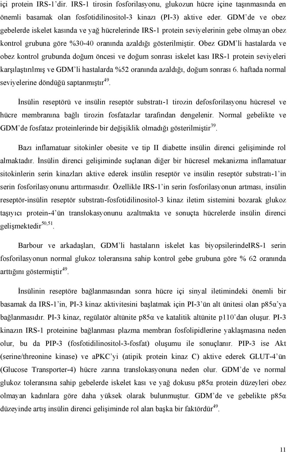 Obez GDM li hastalarda ve obez kontrol grubunda doğum öncesi ve doğum sonrası iskelet kası IRS-1 protein seviyeleri karşılaştırılmış ve GDM li hastalarda %52 oranında azaldığı, doğum sonrası 6.