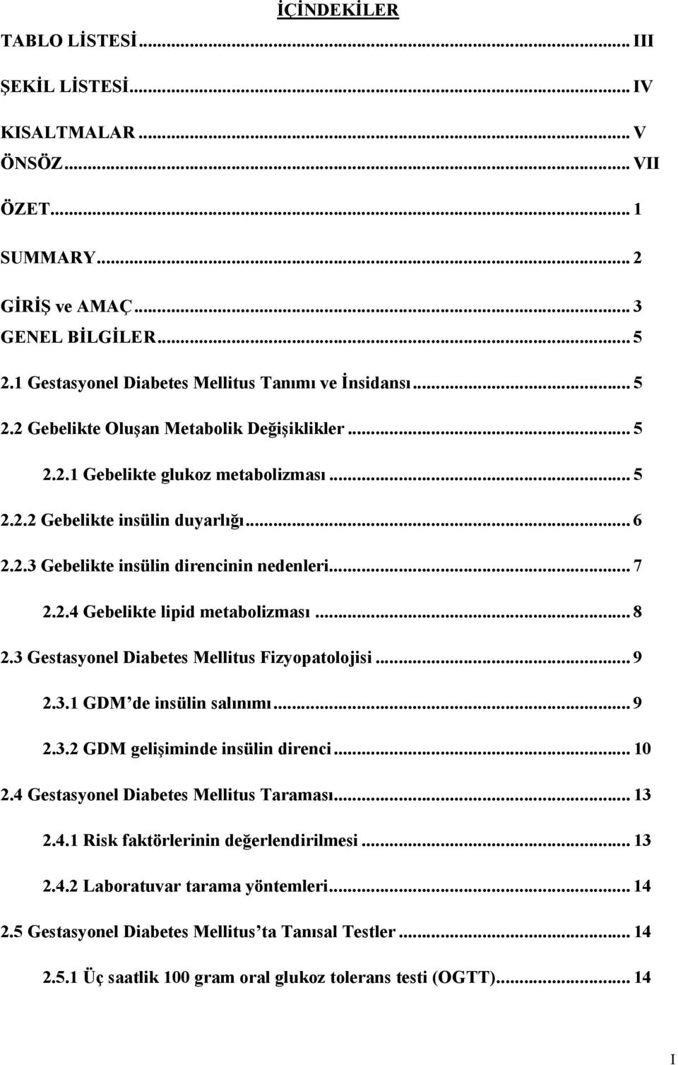 .. 8 2.3 Gestasyonel Diabetes Mellitus Fizyopatolojisi... 9 2.3.1 GDM de insülin salınımı... 9 2.3.2 GDM gelişiminde insülin direnci... 10 2.4 Gestasyonel Diabetes Mellitus Taraması... 13 2.4.1 Risk faktörlerinin değerlendirilmesi.