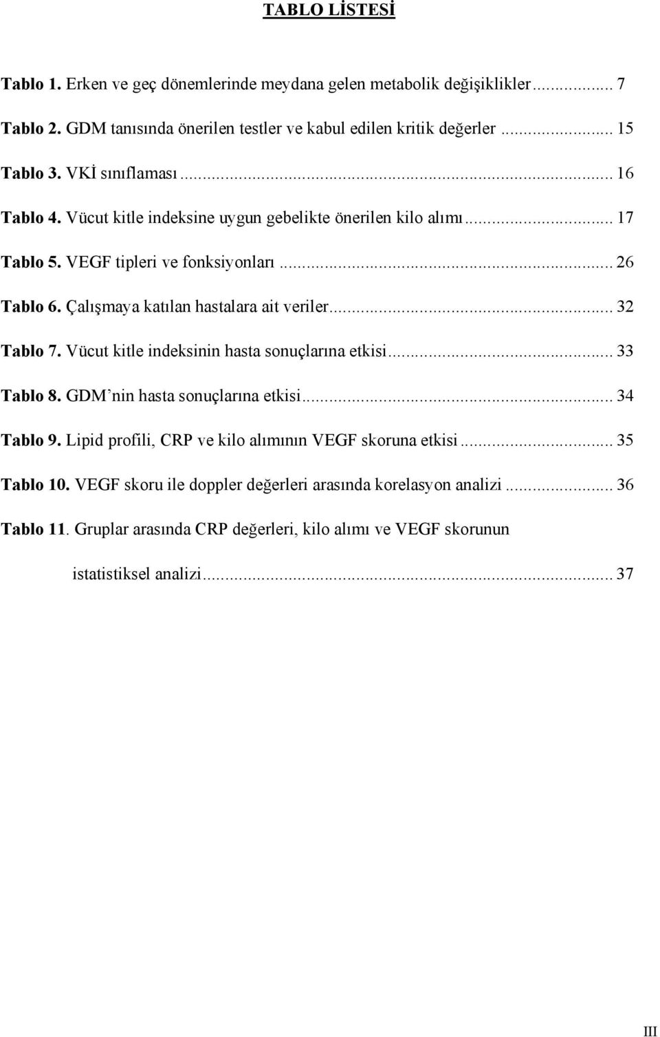 Çalışmaya katılan hastalara ait veriler... 32 Tablo 7. Vücut kitle indeksinin hasta sonuçlarına etkisi... 33 Tablo 8. GDM nin hasta sonuçlarına etkisi... 34 Tablo 9.