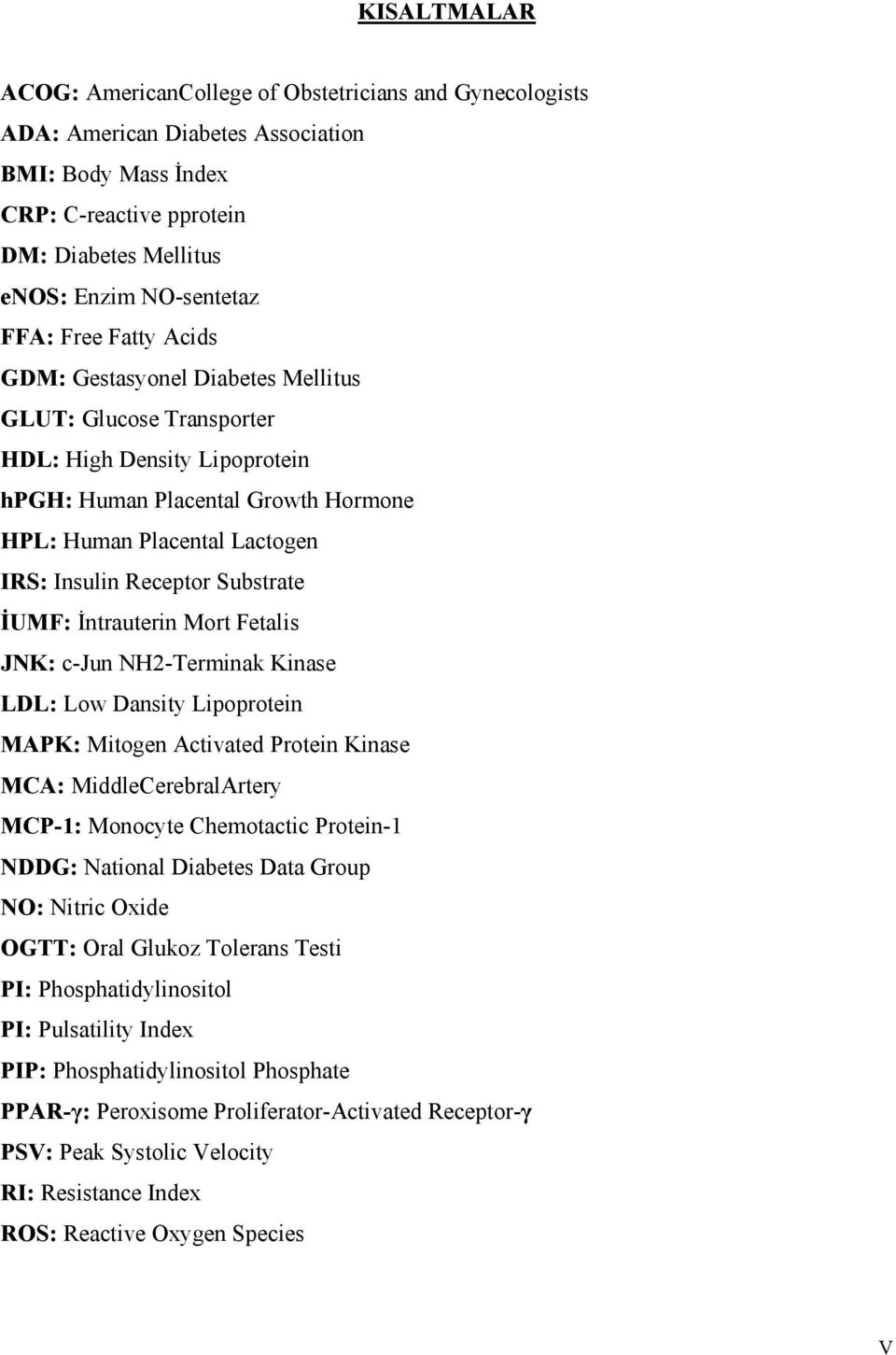 Receptor Substrate İUMF: İntrauterin Mort Fetalis JNK: c-jun NH2-Terminak Kinase LDL: Low Dansity Lipoprotein MAPK: Mitogen Activated Protein Kinase MCA: MiddleCerebralArtery MCP-1: Monocyte