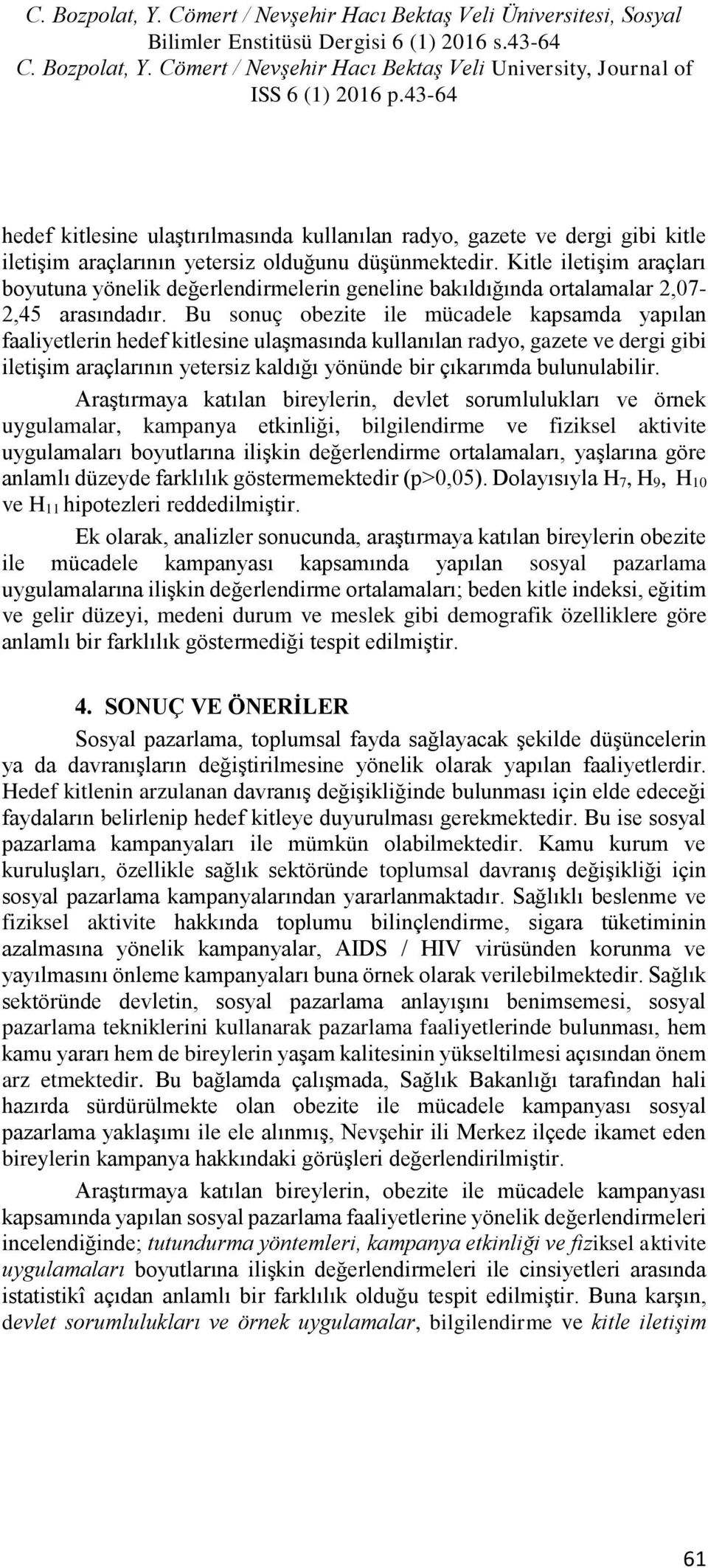 Bu sonuç obezite ile mücadele kapsamda yapılan faaliyetlerin hedef kitlesine ulaşmasında kullanılan radyo, gazete ve dergi gibi iletişim araçlarının yetersiz kaldığı yönünde bir çıkarımda